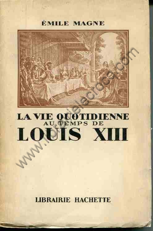 MAGNE Emile, La vie quotidienne au temps de Louis XIII MAGNE Emile, La vie quotidienne au temps de Louis XIII