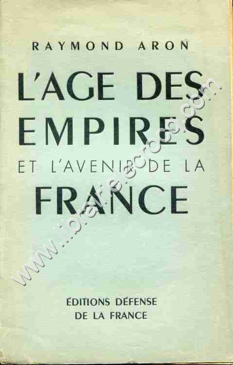 ARON Raymond . L'age des empires et l'avenir de la ... ARON Raymond . L'age des empires et l'avenir de la ...